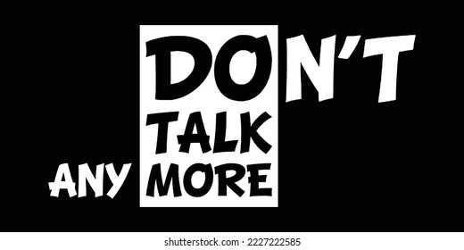 Don't talk anymore or do talk more typography quote