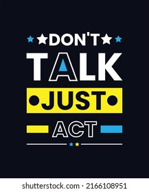 Don't talk just act Inspirational quotes typography t-shirt design