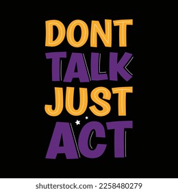 dont talk just act lettering hand drawn quote t shirt design, lettering positive quote t shirt design, inspirational lettering quotes t shirt design