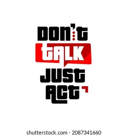 don't talk just act slogan. Vector illustration design for quote fashion