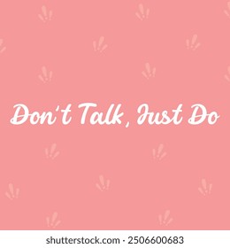 "DONT TALK, JUST DO IT" perfect for stickers, merchandise and apparel designs. this typography design offers high-quality, eye-catching typography, easy to use and scalable.