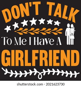 Don't talk to me i have a girlfriend, t-shirt design vector file.