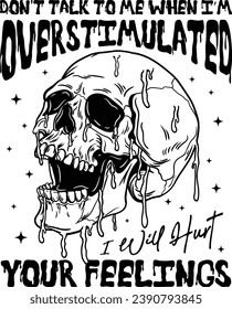 Don't Talk To Me When I'm Overstimulated, Sarcasm Saying, Adult humor, Skull Sarcastic, Trendy Design, Skull, Skeleton Hand-Drawn