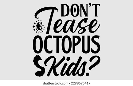 Don't tease octopus kids- Octopus SVG and t- shirt design, Hand drawn lettering phrase for Cutting Machine, Silhouette Cameo, Cricut, greeting card template with typography white background, EPS svg