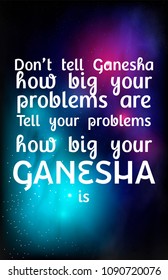 Don't tell Ganesha how big your problems are. Tell your problems how big your Ganesha is. Poster with motivation, encouraging quote. Vector illustration.