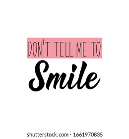 Don't tell me to smile. Feminist lettering. Can be used for prints bags, t-shirts, posters, cards. calligraphy vector. Ink illustration