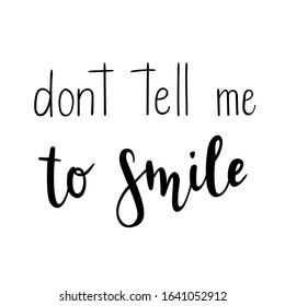 "Don't tell me to smile" hand drawn vector lettering. Rude calligraphic quote. Hand written lettering. 