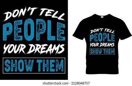 DON'T TELL PEOPLE YOUR DREAMS SHOW THEM CUSTOM T-SHIRT .
