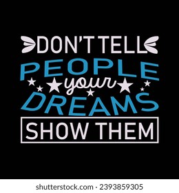 dont tell people your dreams show them.this vector for t shirt and other uses