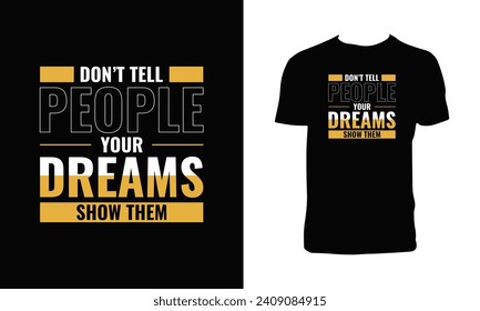 Don't Tell People Your Dreams Show Them Typography T Shirt Design. 