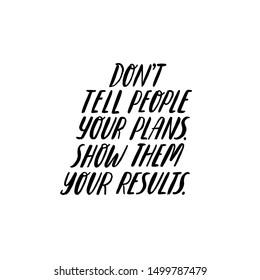 Don't tell people your plans. Show them results. Hand written inspiratioinal lettering. Motivating modern calligraphy. Inspiring hand lettered quote. Black and white typography.