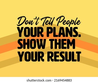 "Don't Tell People Your Plans. Show Them Your Result". Inspirational and Motivational Quotes Vector. Suitable For All Needs Both Digital and Print.