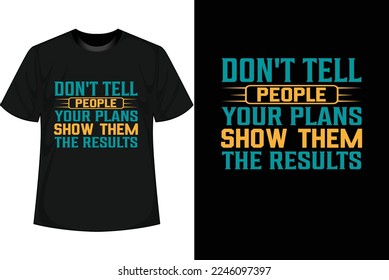 DON'T TELL PEOPLE YOUR PLANS SHOW THEM THE RESULTS Motivational T shirt Design