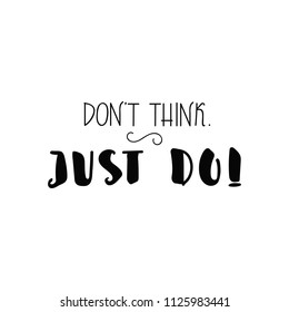 Don't think, just do. Ink hand lettering. Modern brush calligraphy. Inspiration graphic design typography element.