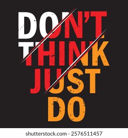 DON'T THINK JUST DO -  typography t-shirt design