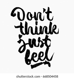 Don't think just feel quote. Ink hand lettering. Modern brush calligraphy. Handwritten phrase. Inspiration graphic design typography element. Rough simple vector sign.