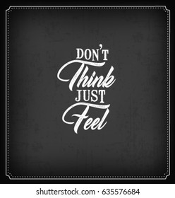 Don't Think Just Feel Typographic Minimal Text  for Lettering Poster or Postcard. Motivational and Inspirational Quote in Vintage Style.