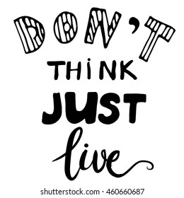 Don't think, just live. Modern calligraphic style. Hand lettering and custom typography for your designs: t-shirts, bags, for posters, invitations, cards, etc.