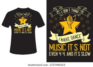I dont think I make dance music. Its not even And it's slow T-Shirt Design