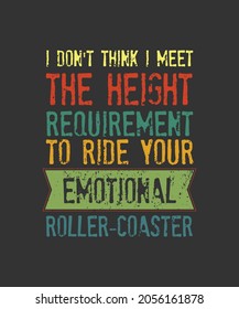 I Don't Think I Meet The Height Requirement To Ride Your Emotional Roller-Coaster funny vintage quote