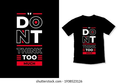 Dont think too much modern inspirational quotes t shirt design for fashion apparel printing. Suitable for totebags, stickers, mug, hat, and merchandise
