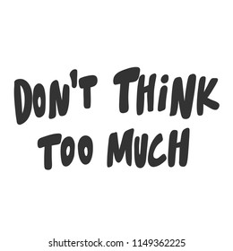 Don't think too much. Sticker for social media content. Vector hand drawn illustration design. Bubble pop art comic style poster, t shirt print, post card, video blog cover