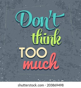 "Don't think too munch", Quote Typographic Background, vector format