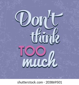 "Don't think too munch", Quote Typographic Background, vector format