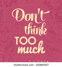 "Don't think too munch", Quote Typographic Background, vector format