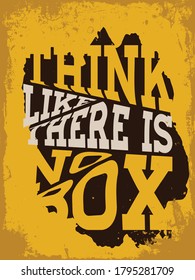 Don't Think Outside The Box. Think Like There's No Box. Motivational Quote Vector Design