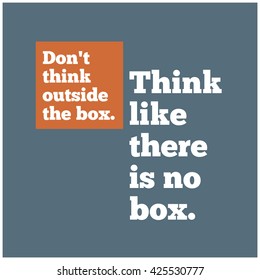 Don't Think Outside The Box. Think Like There's No Box. (Motivational Quote Vector Design)