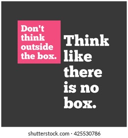 Don't Think Outside The Box. Think Like There's No Box. (Motivational Quote Vector Design)