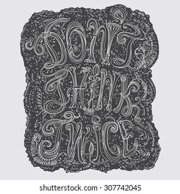 Don't think twice. Decorative white outline contoured letters with fantasy curls, branches, leaves and flowers on a dark black stylized hand drawn cloud at the light grey background