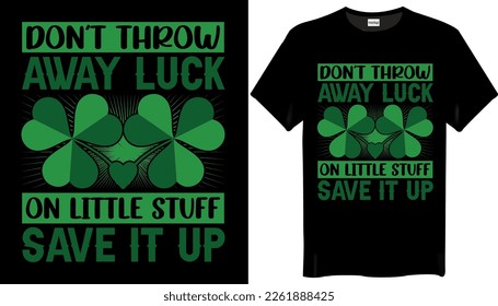 Don't throw away luck on little stuff. Save it up St Patricks Day T-shirt Design. Best Typography Vector T shirt Design