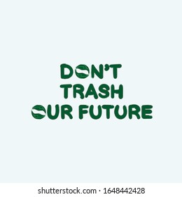 Don't trash our future slogan. Eco friendly lifestyle poster, t shirt print, sticker emblem, banner, tote bag design. Quote for environment concept. Vector illustration.