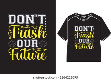 Don't trash our future T-Shirt Design