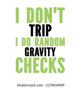 i don't trip i do random gravity checks is a vector design for printing on various surfaces like t shirt, mug etc. 
