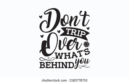 Don't trip over what’s behind you - Sublimation SVG t-shirt design, Vector vintage illustration.  Good for scrapbooking, posters, templet,  greeting cards, banners, textiles, T-shirts, gifts, and clot