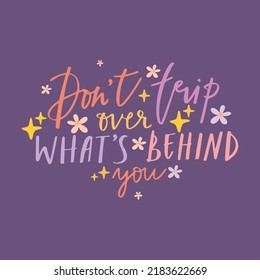 Don't trip over what's behind you. Motivational quotes. Inspiring lettering. Self love