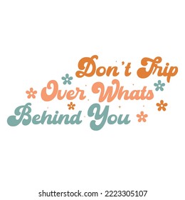 Don't trip over whats behind you y shirt design .groovy t shirt design .Unique quality t shirt design .