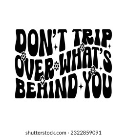 Don't Trip Over What's Behind You -  Kindness typography t-shirt design, inspirational quotes design