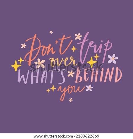 Don't trip over what's behind you. Motivational quotes. Inspiring lettering. Self love