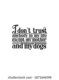 I don't trust anybody in my life except my mother and my dogs.Hand drawn typography poster design. Premium Vector.