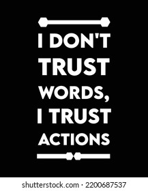 I don't trust words, I trust actions. Inspirational and motivational quote for success. T-shirt graphic vector illustration, simple black and white.