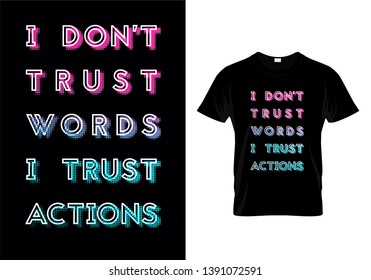 I Don't Trust Words I Trust Actions Typography T Shirt Design