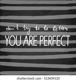 Don't try to be better. You are perfect, chalk on blackboard, vector