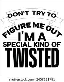 Don't try to Figure me out I'm a special kind of Twisted T-shirt, Vector File