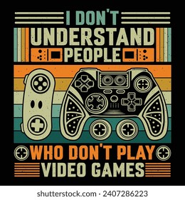 I Don't Understand People Who Don't Play Video Games Video Game T-Shirt Design Vector Graphic Gaming