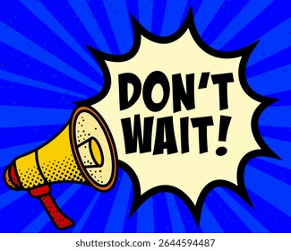 Dont wait announcement speech bubble. Megaphone, speech burst, comic style, bright background, communication element, expression tool, voice projection, information sharing, pop art design.
