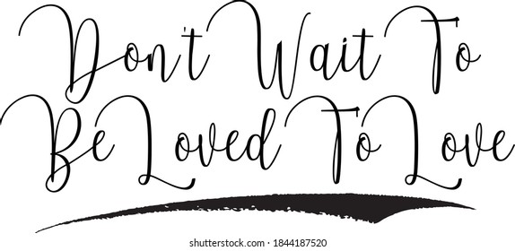 Don't Wait To Be Loved To Love Calligraphy Black Color Text On White Background